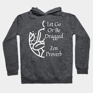 Zen Buddhism Taoist Quote, Let Go Or Be Dragged Hoodie